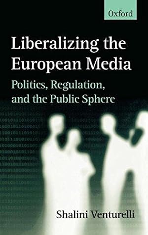 Seller image for Liberalizing the European Media: Politics, Regulation, and the Public Sphere for sale by Bellwetherbooks
