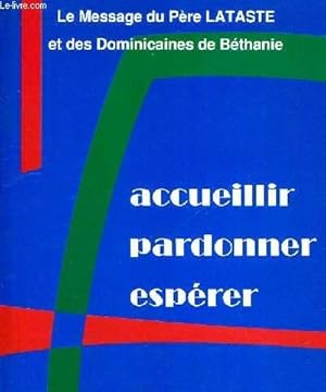 Seller image for LE MESSAGE DU PERE LATASTE ET DES DOMINICAINES DE BETHANIE - ACCUEILLIR PARDONNER ESPERER for sale by Le-Livre