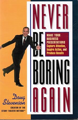 Never be Boring Again: Make Your Business Presentations Capture Attention, Inspire Action and Pro...