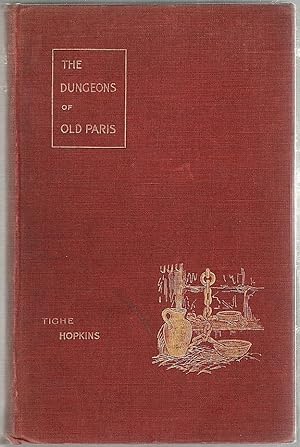 Dungeons of Old Paris; Being the Story and Romance of the Most Celebrated Prisons of the Monarchy...