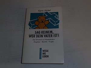 Sag keinem, wer dein Vater ist! : Das Schicksal von Priesterkindern :. Zeugnisse - Berichte - Fragen