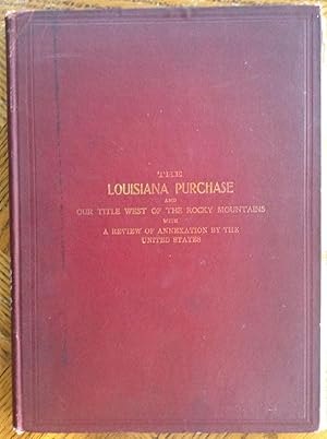 Seller image for The Louisiana Purchase and Our Title West of The Rocky Mountains, with A Review of Annexation By The United States for sale by Eat My Words Books