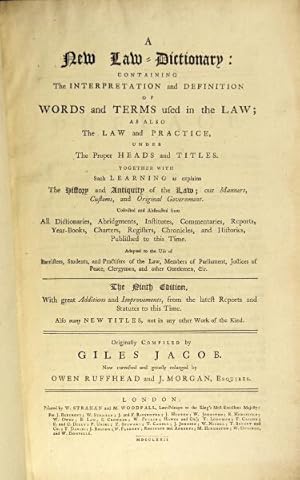 Seller image for A new law-dictionary: containing, the interpretation and definition of words and terms used in the law; as also the law and practice under the proper heads and titles . Adapted to the use of barristers, students, and practisers of the law . The ninth edition, with great additions and improvements . Originally compiled by Giles Jacob, now corrected and greatly enlarged by Owen Ruffhead and J. Morgan, Esquires for sale by Rulon-Miller Books (ABAA / ILAB)