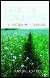 Heart of Forgiveness: A Practical Path to Healing