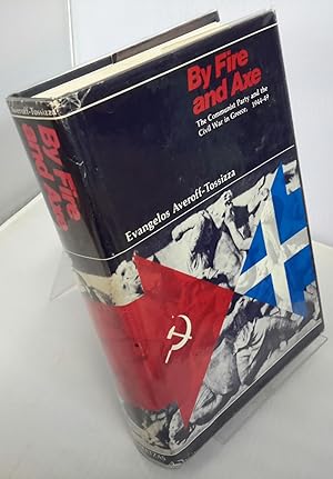 By Fire and Axe. The Communist Party and the Civil War in Greece, 1944-1949. (SIGNED). Translated...