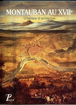 MONTAUBAN AU XVIIe. 1560/1685. Urbanisme et architecture.