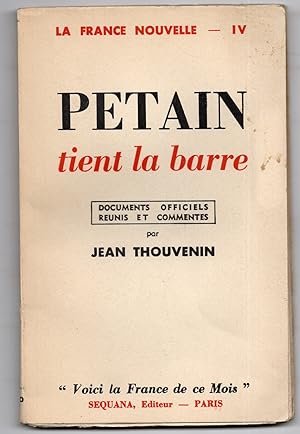 PETAIN TIENT LA BARRE. Documents officiels réunis et commentés par J. Thouvenin.