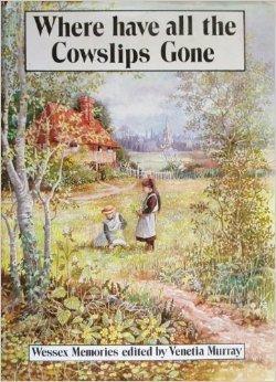 Seller image for WHERE HAVE ALL THE COWSLIPS GONE?: WESSEX MEMORIES for sale by Monroe Street Books