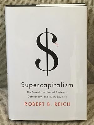 Supercapitalism, the Transformation of Business, Democracy, and Everyday Life