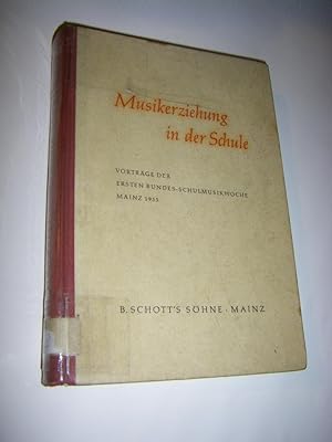 Musikerziehung in der Schule. Vorträge der ersten Bundes-Schulmusikwoche Mainz 1955