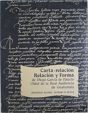 Carta-Relacion Relacion Y Forma de Diego Garcia de Palacio: Oidor de la Real Audiencia de Guatemala