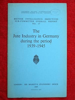 Bild des Verkufers fr The Jute Industry in Germany During the Period 1939 - 1945. British Intelligence Objectives Sub-Committee Overall Report No 17 zum Verkauf von Tony Hutchinson