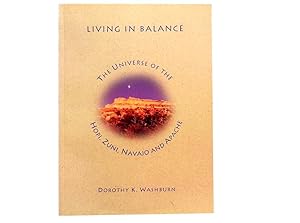 Living In Balance: The Universe of the Hopi Zuni Navajo and Apache