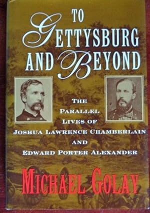 Imagen del vendedor de To Gettysburg and Beyond: The Parallel Lives of Joshua Lawrence Chamberlain & Edward Porter Alexander a la venta por Canford Book Corral