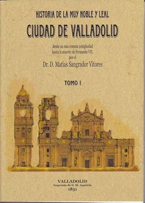 HISTORIA DE LA MUY NOBLE Y LEAL CIUDAD DE VALLADOLID desde su más remota antigüedad hasta la muer...