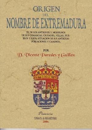 ORIGEN DEL NOMBRE DE EXTREMADURA: EL DE LOS ANTIGUOS Y MODERNOS DE SUS COMARCAS, CIUDADES, VILLAS...