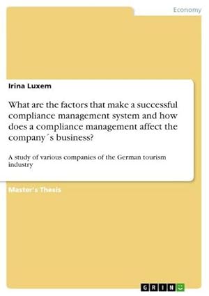 Seller image for What are the factors that make a successful compliance management system and how does a compliance management affect the company s business? : A study of various companies of the German tourism industry for sale by AHA-BUCH GmbH