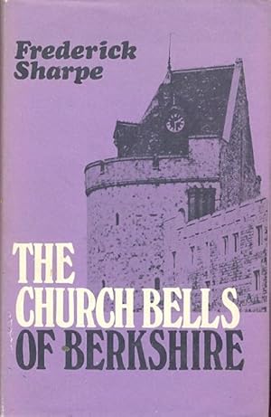 The Church Bells of Berkshire - Their Inscriptions and Founders - Arranged Alphabetically by Pari...