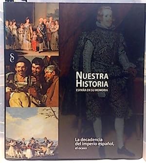 Nuestra Historia. España En Su Memoria. La Decadencia Del Imperio Español : El Ocaso