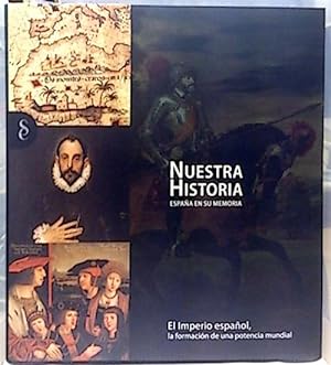 Nuestra Historia. España En Su Memoria. El Imperio Español : La Formación De Una Potencia Mundial