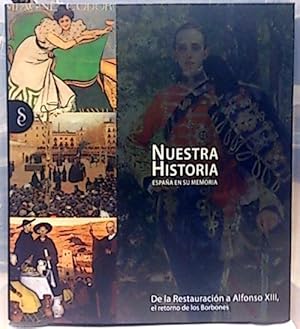 Nuestra Historia. España En Su Memoria. De La Restauración A Alfonoso Xiii: El Retorno De Borbones