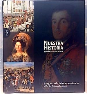 Nuestra Historia. España En Su Memoria. La Guerra De La Independencia : El Fin Del Antiguo Régimen