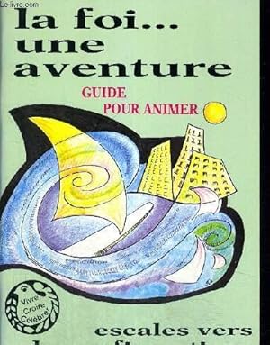 Seller image for LA FOI. UNE AVENTURE - GUIDE POUR ANIMER - ESCALE VERS LA CONFIRMATION - COLLECTION VIVRE CROIRE CELEBRER for sale by Le-Livre