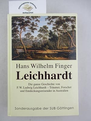 Leichhardt : die ganze Geschichte von F. W. Ludwig Leichhardt, Träumer, Forscher und Entdeckungsr...