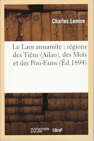 Le Laos annamite: regions des Tiem (Ailao), des Mois et des Pou-Euns.