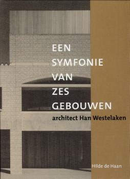 Een symfonie van zes gebouwen. Architect Han Westelaken