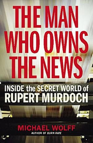 Immagine del venditore per The Man Who Owns the News: Inside the Secret World of Rupert Murdoch : Inside the Secret World of Rupert Murdoch venduto da AHA-BUCH