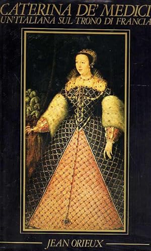 Caterina De' Medici. Un'italiana sul trono di Francia.