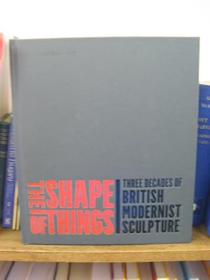 Bild des Verkufers fr The Shape of Things: Three Decades of British Modernist Sculpture zum Verkauf von PsychoBabel & Skoob Books