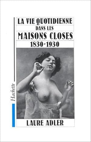 La vie quotidienne dans les maisons closes: 1830-1930