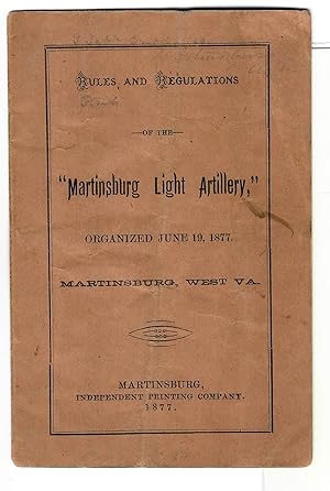 RULES AND REGULATIONS OF "THE MARTINSBURG LIGHT ARTILLERY," ORGANIZED JUNE 19, 1877. MARTINSBURG,...