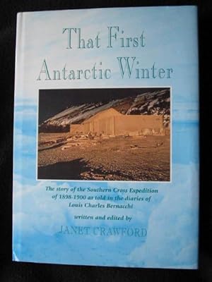 That First Antarctic Winter. The Story of the Southern Cross Expedition of 1898 - 1900 as Told in...