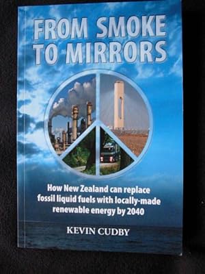 Bild des Verkufers fr From Smoke to Mirrors. How New Zealand Can Replace Fossil Liquid Fuels with Locally-Made Renewable Energy By 2040 zum Verkauf von Archway Books