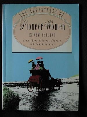 The Adventures of Pioneer Women in New Zealand from Their Letters, Diaries and Reminiscences