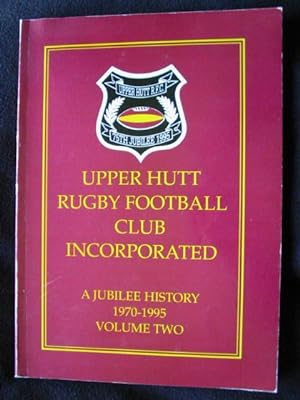 Upper Hutt Rugby Football Club Incorporated. A Jubilee History 1970-1995 Volume Two. A history of...