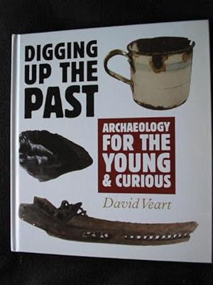 Digging Up the Past. Archaeology for the Young and Curious