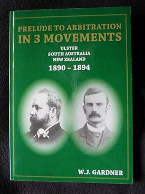 Prelude to Arbitration in 3 Movements. Ulster, South Australia, New Zealand. 1890 - 1894