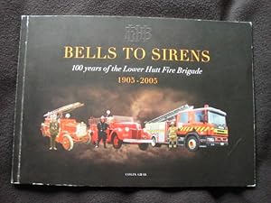 Bells to Sirens. 100 Years of the Lower Hutt Fire Brigade 1905 - 2005