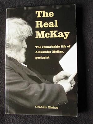 The Real McKay. The Remarkable Life of Alexander McKay, Geologist