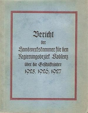 Bericht der Handwerkskammer für den Regierungsbezirk Koblenz : über d. Geschäftsjahre 1925, 1926,...