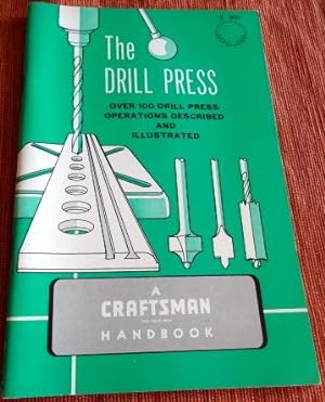 Image du vendeur pour The Drill Press: An Illustrated Manual of Operation. Over 100 Drill Press Operations Described and Illustrated. A Craftsman Power Tool Handbook. mis en vente par The Bookstall