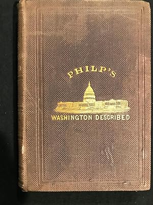 Philp's Washington Described. A Complete View of the American Capital, and the District of Columb...