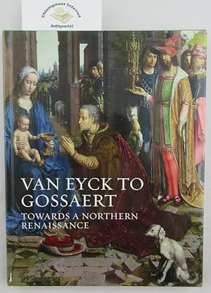 Seller image for Van Eyck to Gossaert. Towards a Northern Renaissance for sale by Chiemgauer Internet Antiquariat GbR