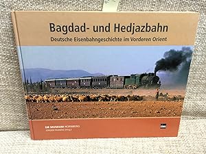 Bagdad- und Hedjazbahn: Deutsche Eisenbahngeschichte im Vorderen Orient