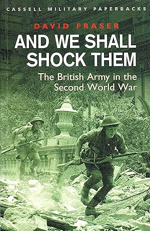 And We Shall Shock Them : The British Army In The Second World War :