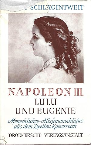 Bild des Verkufers fr Napoleon III., Lulu und Eugenie. Menschliches-Allzumenschliches aus dem Zweiten Kaiserreich. Mit 17 Abbildungen auf Kunstdrucktafeln. zum Verkauf von Versandantiquariat Alraune